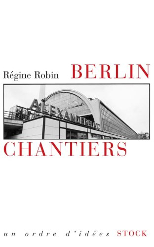 Berlin chantiers : essai sur les passés fragiles
