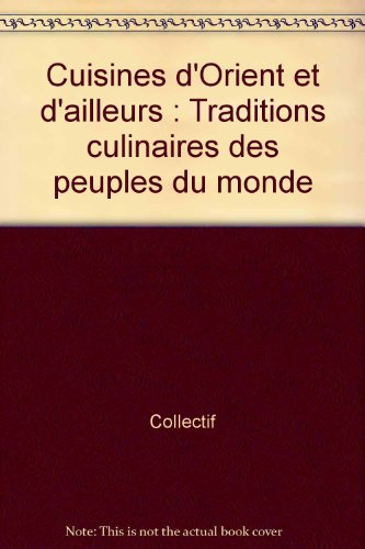 Cuisines d'Orient et d'ailleurs : traditions culinaires des peuples du monde
