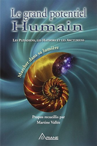 Le grand potentiel humain : Pléiadiens, les Hathors et les Arcturiens : marcher dans la lumière
