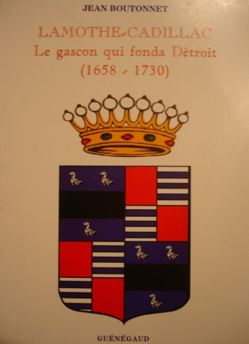 Lamothe-Cadillac : le gascon qui fonda Détroit (1658-1730)