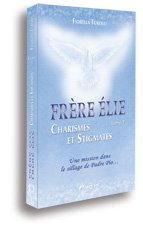 Frère Elie. Vol. 1. Frère Elie, charismes et stigmates : à travers sa rencontre avec l'auteur du liv