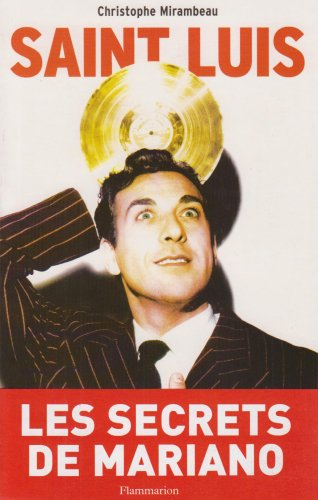 Saint-Luis : une vie de Luis Mariano 1914-1970