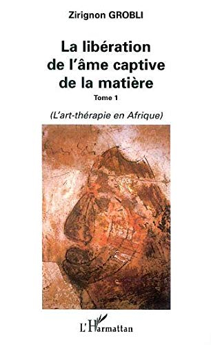 La libération de l'âme captive de la matière. Vol. 1. L'art-thérapie en Afrique