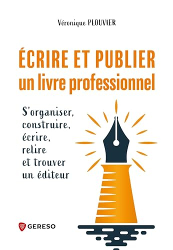 Ecrire et publier un livre professionnel : s'organiser, construire, écrire, relire et trouver un édi