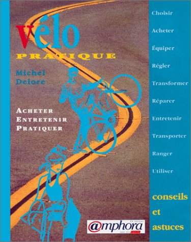 Vélo pratique : acheter, entretenir, pratiquer : conseils et astuces
