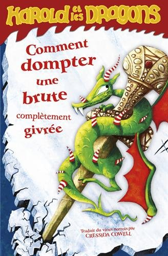 Harold et les dragons. Vol. 4. Comment dompter une brute complètement givrée : par Harold Horrib'Had