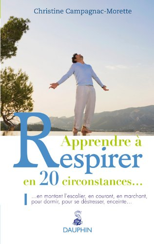 Apprendre à respirer en 20 circonstances... : en montant l'escalier, en courant, en marchant, pour d