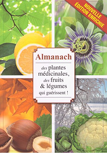 almanach des plantes médicinales, des fruits, légumes qui guérissent ! mois après mois, découvrez le