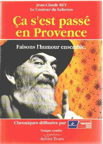 Ca s'est passé en Provence : et tout ceci est vrai !. Vol. 1. Faisons l'humour ensemble