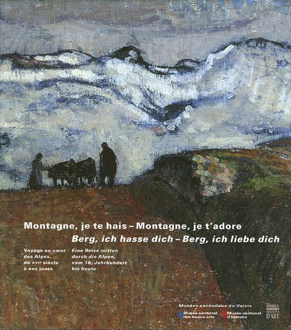 Montagne je te hais, montagne je t'adore : voyage au coeur des Alpes, du XVIe siècle à nos jours. Be