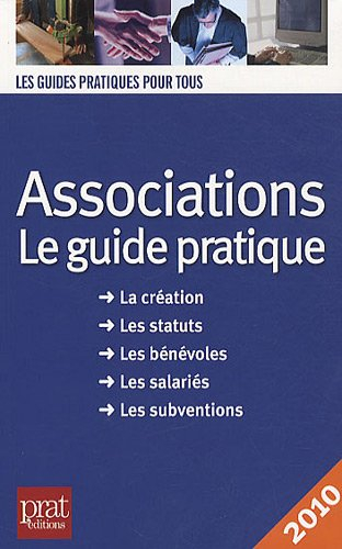 Associations, le guide pratique : la création, les statuts, les bénévoles, les salariés, les subvent