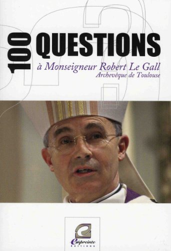 100 questions à monseigneur Robert Le Gall : archevêque de Toulouse