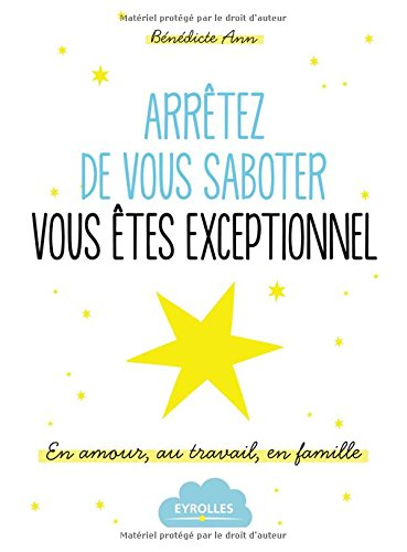 Arrêtez de vous saboter : vous êtes exceptionnel : en amour, au travail, en famille