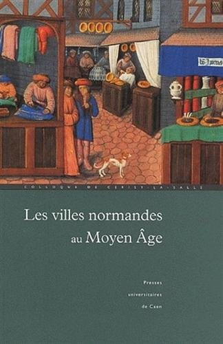 Les villes normandes au Moyen Age : renaissance, essor, crise : actes du colloque international de C