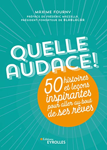 Quelle audace ! : 50 histoires et leçons inspirantes pour aller au bout de ses rêves