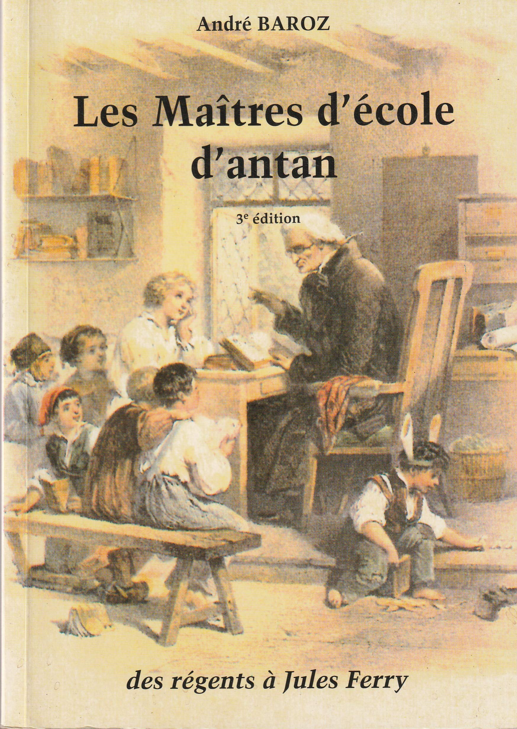 Les Maitres D'Ecole D'Antan. Des Regents A Jules Ferry, 3eme Edition