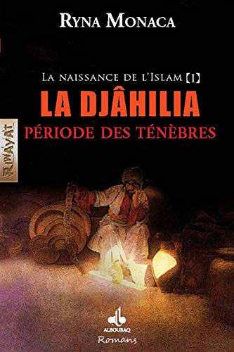 La naissance de l'islam. Vol. 1. La djâhiliya : période des ténèbres : roman historique