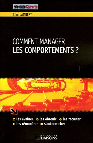 Comment manager les comportements ? : les évaluer, les obtenir, les recruter, les rémunérer, s'autoc