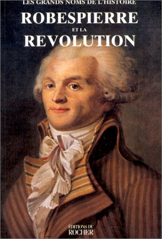 Les grands noms de l'Histoire. Robespierre et la Révolution
