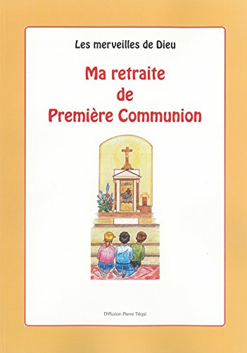 Les merveilles de Dieu. Vol. 4. Ma retraite de première communion : dernière étape du catéchisme de 