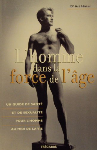 L'homme dans la force de l'âge : Un guide de santé et de sexualité pour l'homme au midi de la vie