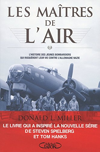Les maîtres de l'air : l'histoire des jeunes bombardiers qui risquèrent leur vie contre l'Allemagne 