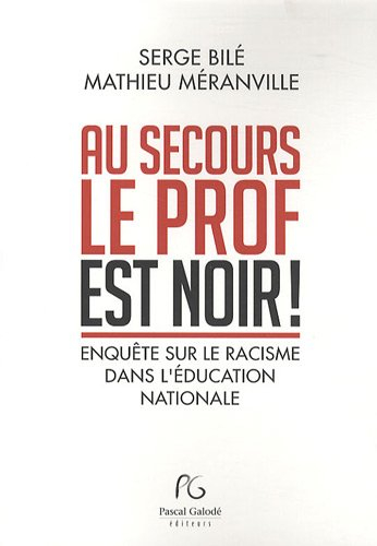 Au secours, le prof est noir ! : enquête sur le racisme dans l'Education nationale