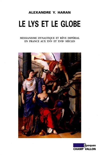 Le lys et le globe : messianisme dynastique et rêve impérial en France aux XVIe et XVIIe siècles