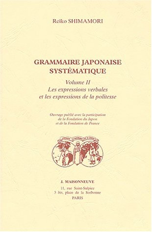 Grammaire japonaise systématique. Vol. 2. Les expressions verbales et les expressions de la politess