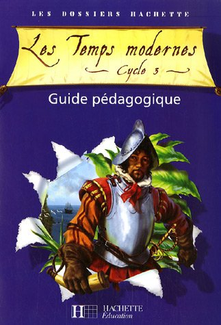 Les temps modernes cycle 3 : guide pédagogique