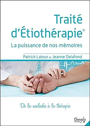 Traité d'étiothérapie : la puissance de nos mémoires : de la maladie à la thérapie