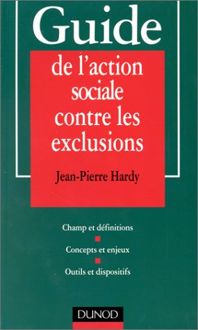 Guide de l'action sociale contre les exclusions : concepts et enjeux, outils et dispositifs