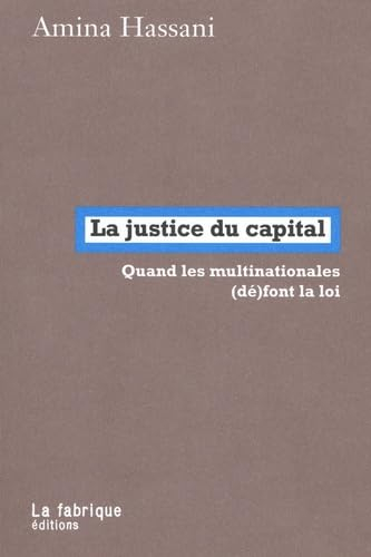 La justice du capital : quand les multinationales (dé)font la loi
