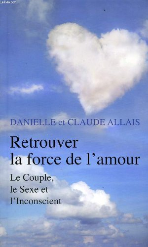 retrouver la force de l'amour, en liberant le couple et la sexualite des pieges de l'inconscient