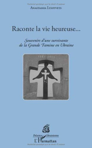 Raconte la vie heureuse... : souvenirs d'une survivante de la grande famine en Ukraine