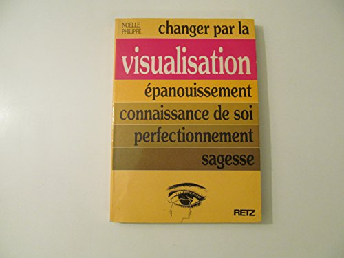 Changer par la visualisation : épanouissement, connaissance de soi, perfectionnement, sagesse