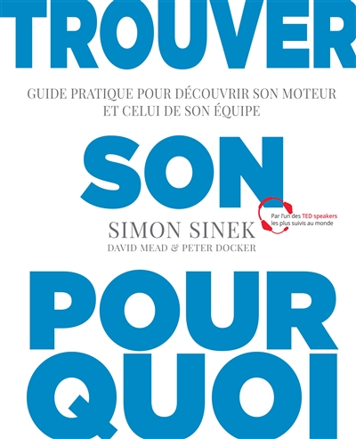 Trouver son pourquoi : guide pratique pour découvrir son moteur et celui de son équipe