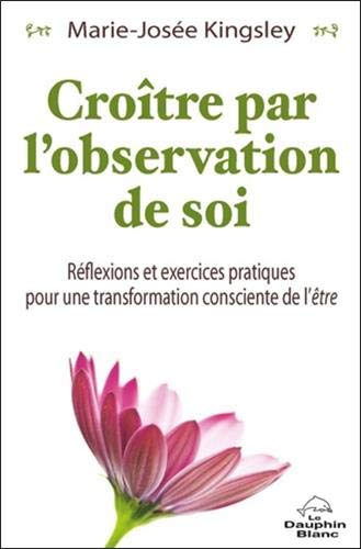 Croître par l'observation de soi : réflexions et exercices pratiques pour une transformation conscie