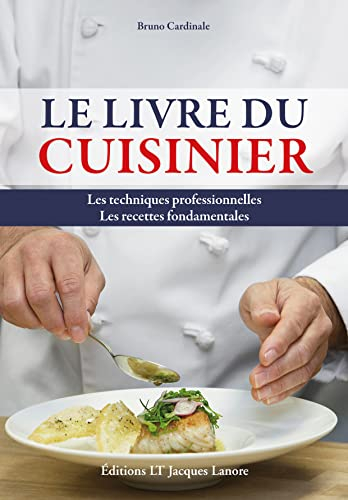 Le livre du cuisinier : les techniques professionnelles, les recettes fondamentales