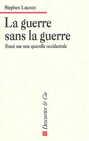 La guerre sans la guerre : essai sur une querelle occidentale