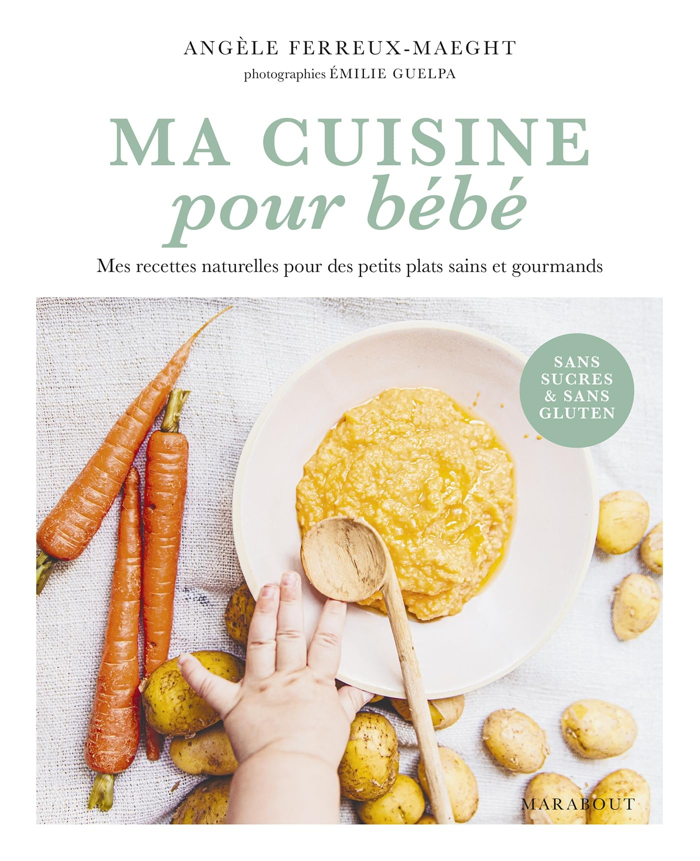 Ma cuisine pour bébé : mes recettes naturelles pour des petits plats sains et gourmands : sans sucre