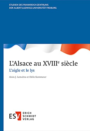 L?Alsace au XVIIIe siècle: L?aigle et le lys (Studien des Frankreich-Zentrums der Albert-Ludwigs-Uni