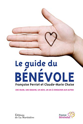 Le guide du bénévole : une heure, une semaine, un mois, un an à consacrer aux autres