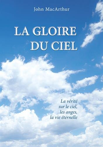 La gloire du ciel : la vérité sur le ciel, les anges, la vie éternelle