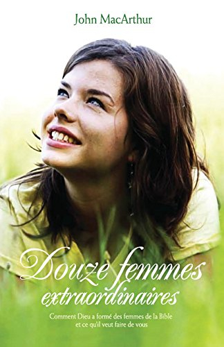 douze femmes extraordinaires (twelve extraordinary women): comment dieu a formé les femmes de la bib