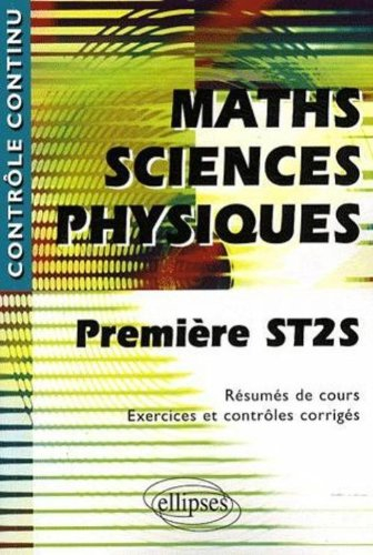 Maths, sciences physiques, première ST2S : résumés de cours, exercices et contrôles corrigés