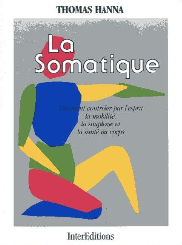 La Somatique : comment retrouver le contrôle du mouvement, de la souplesse et de la santé