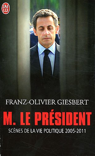 Monsieur le Président : scènes de la vie politique, 2005-2011 : document