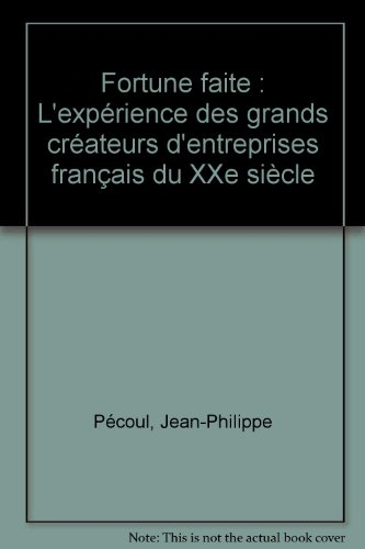 Fortune faite : l'expérience des grands créateurs d'entreprises français du XXe siècle