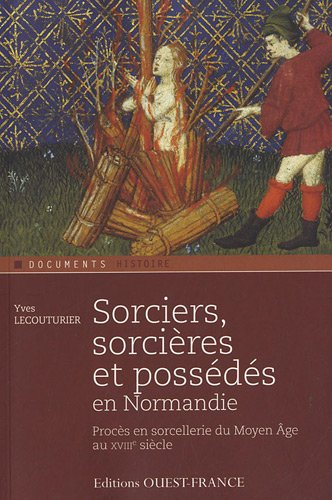 Sorciers, sorcières et possédés en Normandie : procès en sorcellerie du Moyen Age au XVIIIe siècle